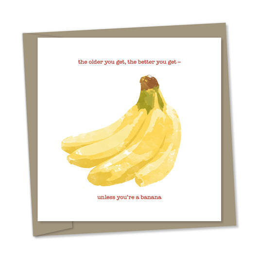 the older you get, the better you get – unless you're a banana – birthday card