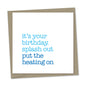 it's your birthday. splash out put the heating on – birthday card