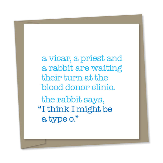 a vicar, priest and a rabbit are waiting their turn at the blood donor clinic. the rabbit says, “I think I might be a type o“