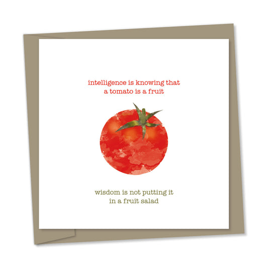 intelligence is knowing that a tomato is a fruit – wisdom is not putting it in a fruit salad