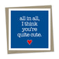 all in all, I think you’re quite cute