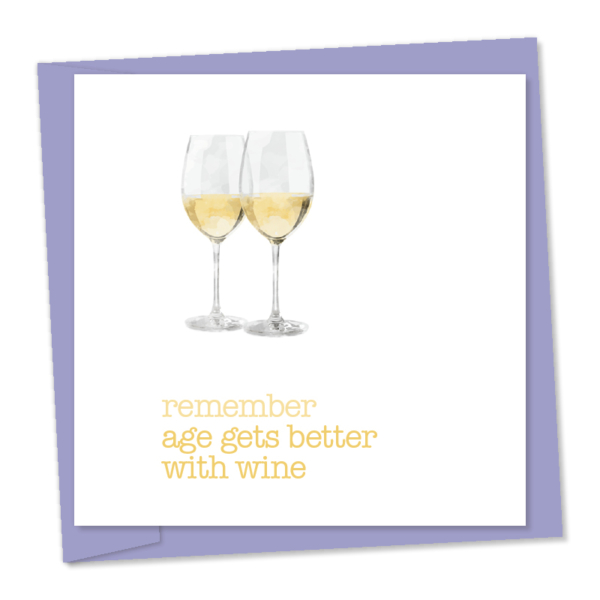 remember age gets better with wine